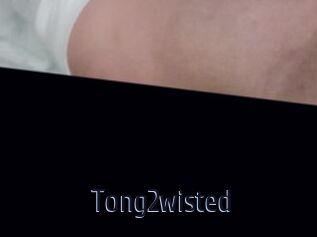 Tong2wisted